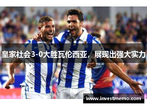 皇家社会3-0大胜瓦伦西亚，展现出强大实力